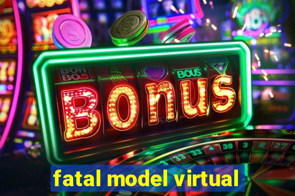 fatal model virtual